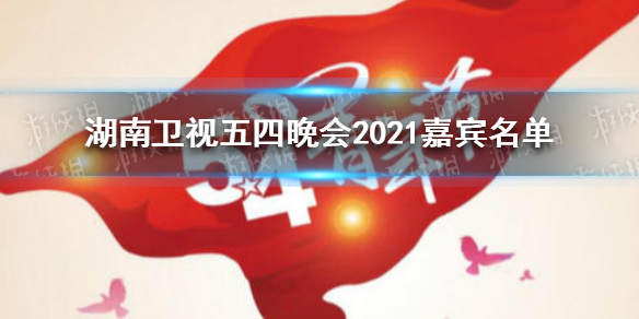 湖南卫视五四晚会2021嘉宾 2021湖南卫视五四青年节