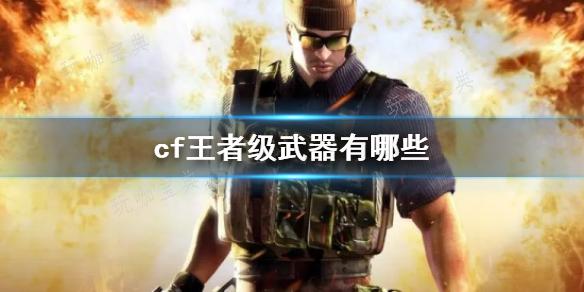 《cf》王者级武器介绍