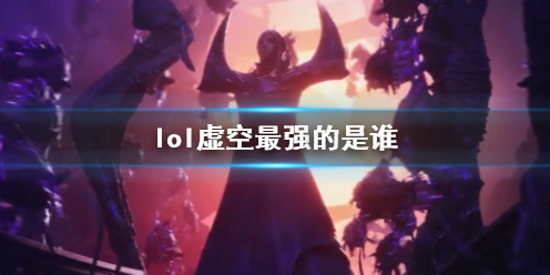 《lol》虚空最强人物介绍