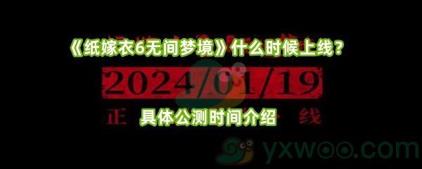 《纸嫁衣6无间梦境》什么时候上线？具体公测时间介绍