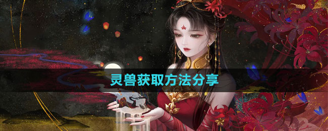 《倩女幽魂手游》灵兽获取方法分享